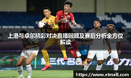 上港与卓尔精彩对决直播回顾及赛后分析全方位解读